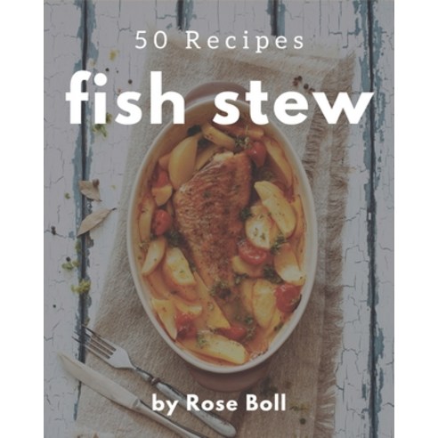 50 Fish Stew Recipes: A Fish Stew Cookbook for Effortless Meals Paperback, Independently Published, English, 9798570810815