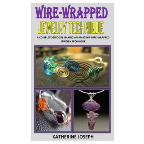 Wire Wrapped Jewelry Technique: A Complete Guide In Making An Amazing Wire-Wrapped Jewelry Technique Paperback, Independently Published, English, 9798735364467