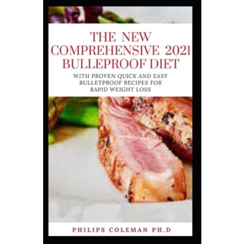The Comprehensive 2021 Bulletproof Diet: With Proven Quick And Easy Bulletproof Recipes For Rapid We... Paperback, Independently Published, English, 9798578219658
