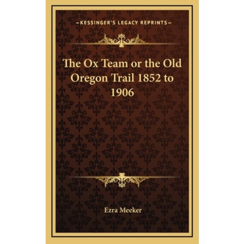 (영문도서) The Ox Team or the Old Oregon Trail 1852 to 1906 Hardcover, Kessinger Publishing, English, 9781163224205