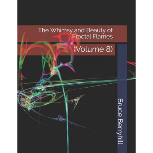The Whimsy and Beauty of Fractal Flames: (Volume 8) Paperback, Independently Published, English, 9781730918612