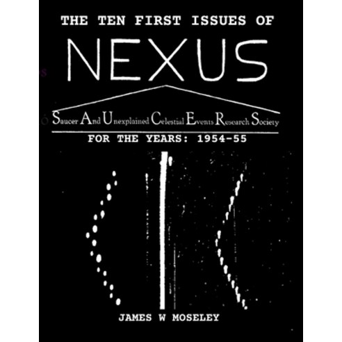 The First Ten Issues of NEXUS. SAUCER AND UNEXPLAINED CELESTIAL EVENTS RESEARCH SOCIETY Paperback, Independently Published