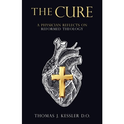 The Cure: A Physician Reflects on Reformed Theology Paperback, WestBow Press