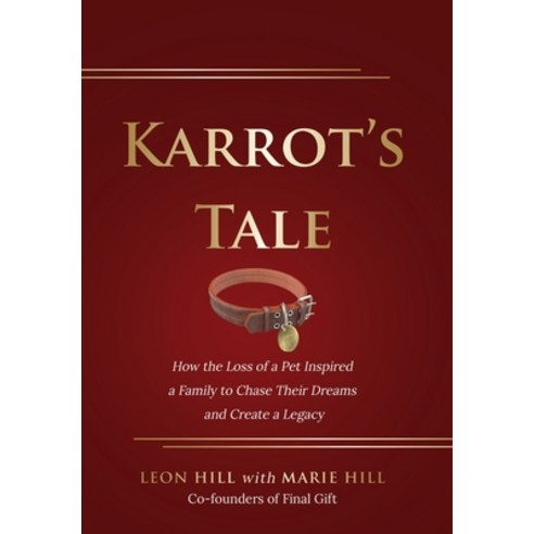 Karrot''s Tale: How the Loss of a Pet Inspired a Family to Chase Their Dreams and Create a Legacy Hardcover, Booklocker.com