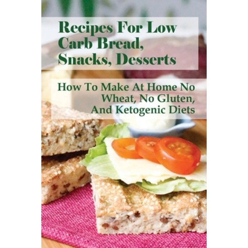 (영문도서) Recipes For Low Carb Bread Snacks Desserts: How To Make At Home No Wheat No Gluten And Ke... Paperback, Independently Published, English, 9798518358157