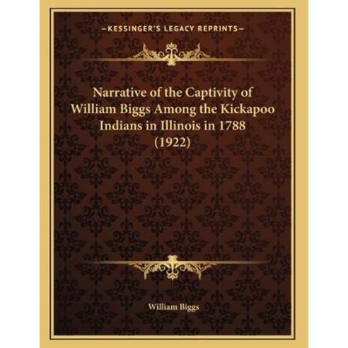 Narrative of the Captivity of William Biggs Among the Kickapoo Indians in Illinois in 1788 (1922) Paperback, Kessinger Publishing, English, 9781164115144