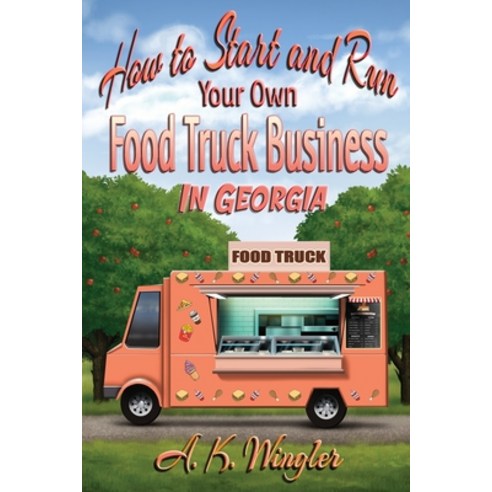 (영문도서) How to Start and Run Your Own Food Truck Business in Georgia Paperback, Fresh Ink Group, English, 9781947893665