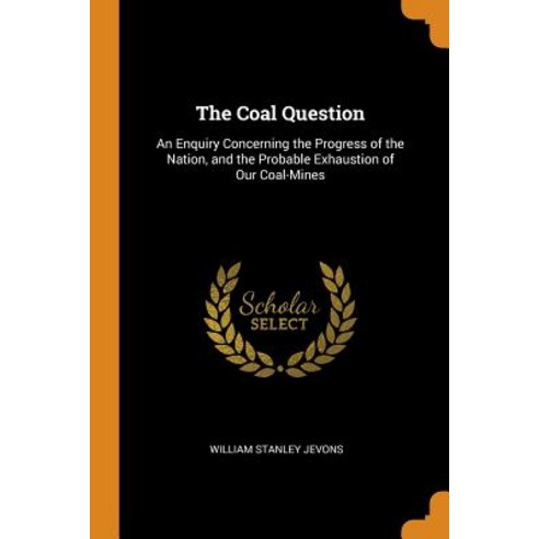 (영문도서) The Coal Question: An Enquiry Concerning the Progress of the Nation and the Probable Exhaust... Paperback, Franklin Classics, English, 9780341841142
