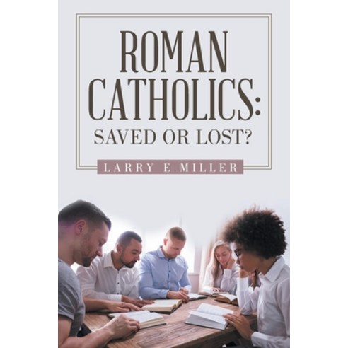 Roman Catholics: Saved or Lost? Paperback, WestBow Press, English, 9781664209596
