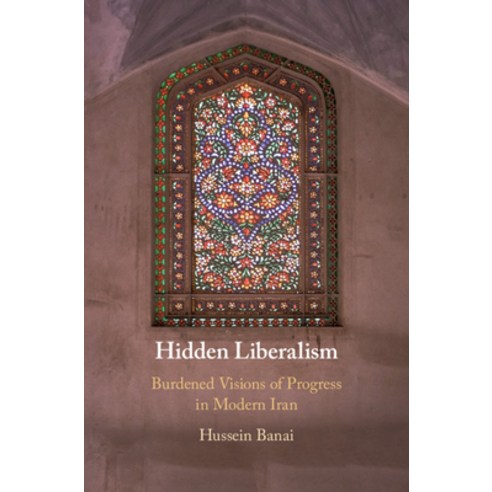Hidden Liberalism: Burdened Visions of Progress in Modern Iran Hardcover, Cambridge University Press, English, 9781108495592