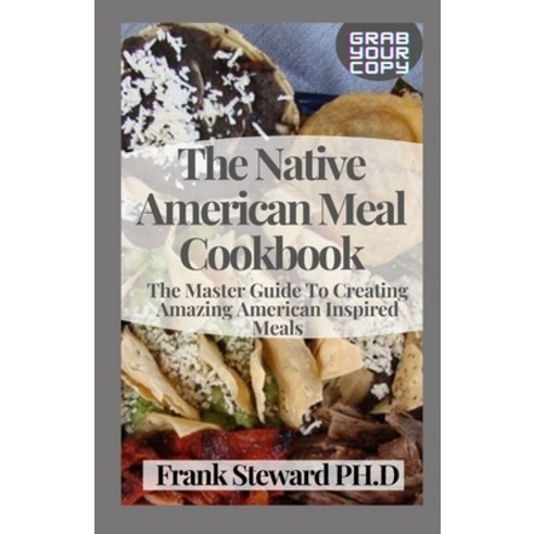 (영문도서) The Native American Meal Cookbook: The Master Guide To Creating Amazing American Inspired Meals Paperback, Independently Published, English, 9798528379418