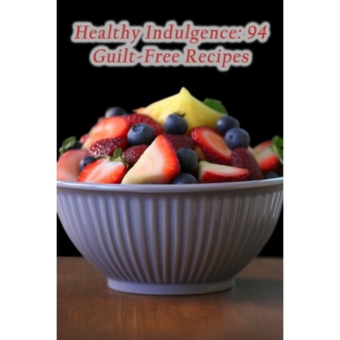 (영문도서) Healthy Indulgence: 94 Guilt-Free Recipes Paperback, Independently Published, English, 9798858495925