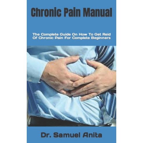 (영문도서) Chronic Pain Manual: The Complete Guide On How To Get Reid Of Chronic Pain For Complete Begin... Paperback, Independently Published, English, 9798494768100