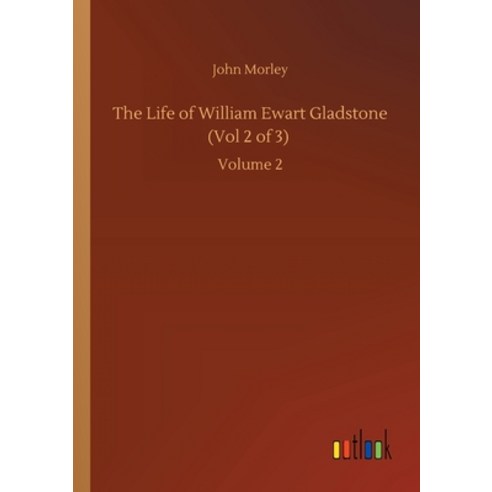 The Life of William Ewart Gladstone (Vol 2 of 3): Volume 2 Paperback, Outlook Verlag