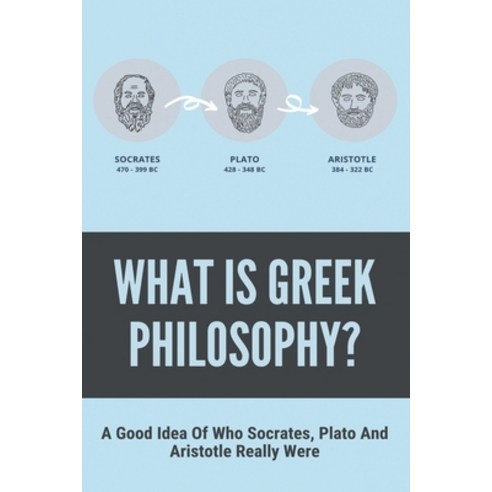 (영문도서) What Is Greek Philosophy?: A Good Idea Of Who Socrates Plato And Aristotle Really Were: Real... Paperback, Independently Published, English, 9798516324765