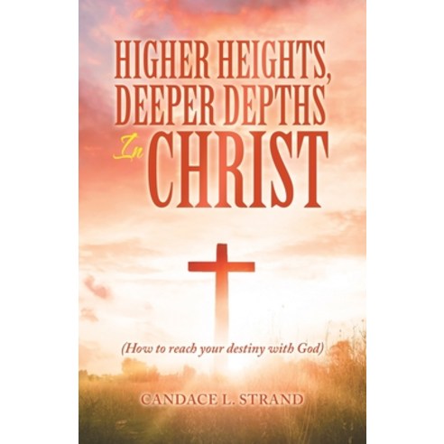 (영문도서) Higher Heights Deeper Depths in Christ: (How to Reach Your Destiny with God) Paperback, WestBow Press, English, 9781664243859