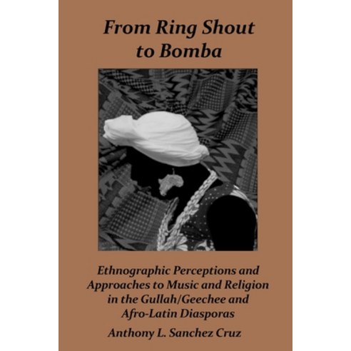 (영문도서) From Ring Shout to Bomba: Ethnographic Perceptions and Approaches to Music and Religion in th... Paperback, Sceaud, English, 9780578970387