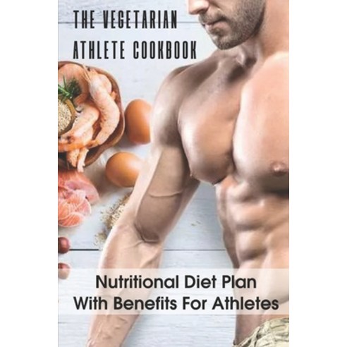 The Vegetarian Athlete Cookbook: Nutritional Diet Plan With Benefits For Athletes: High Protein For ... Paperback, Independently Published, English, 9798707767548