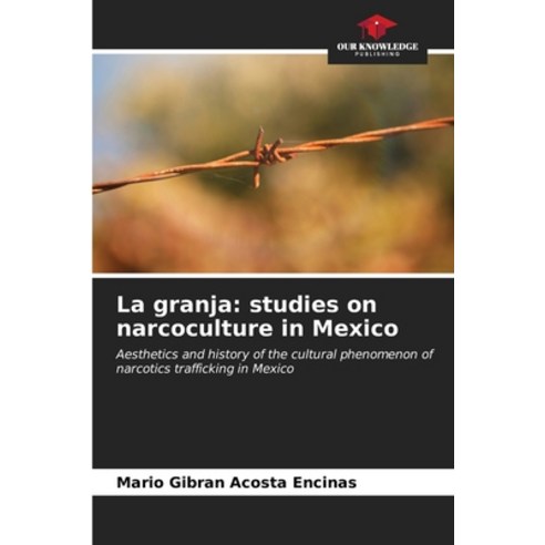 (영문도서) La granja: studies on narcoculture in Mexico Paperback, Our Knowledge Publishing, English, 9786207022007