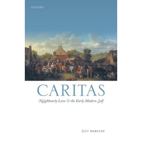 Caritas: Neighbourly Love and the Early Modern Self Hardcover, Oxford University Press, USA, English, 9780198868132