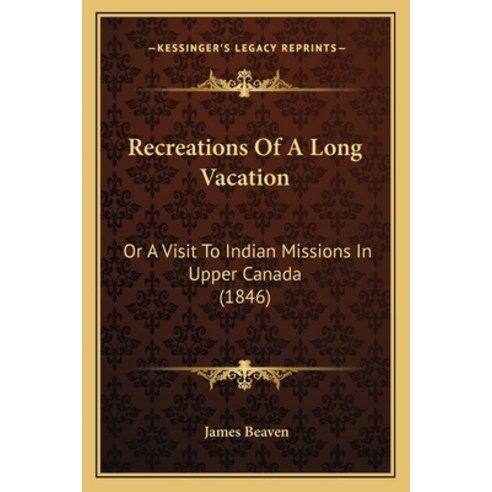 (영문도서) Recreations Of A Long Vacation: Or A Visit To Indian Missions In Upper Canada (1846) Paperback, Kessinger Publishing, English, 9781165481019