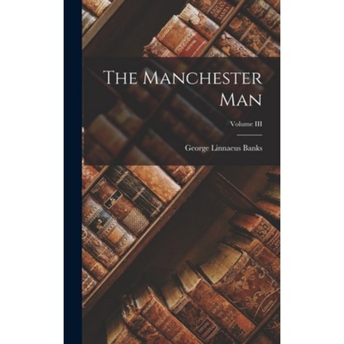 (영문도서) The Manchester Man; Volume III Hardcover, Legare Street Press, English, 9781017900453