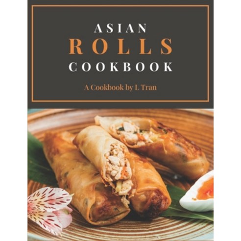 (영문도서) Asian Rolls Cookbook: Discover the Art of Asian Roll Making with Delectable Recipes Paperback, Independently Published, English, 9798882194443
