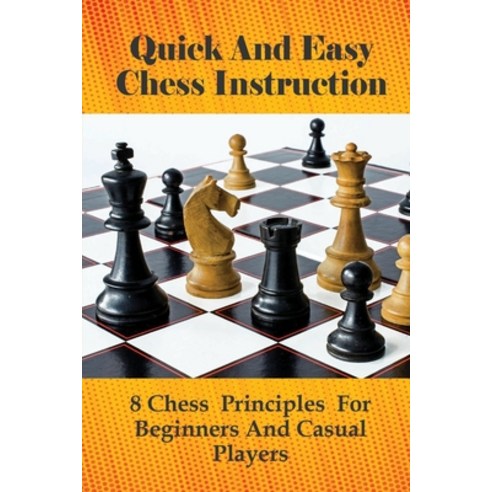 (영문도서) Quick And Easy Chess Instruction: 8 Chess Principles For Beginners And Casual Players: Winnin... Paperback, Independently Published, English, 9798536756072