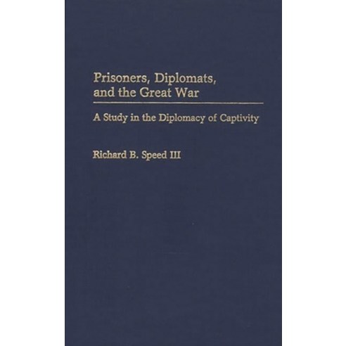 (영문도서) Prisoners Diplomats and the Great War: A Study in the Diplomacy of Captivity Hardcover, Bloomsbury Publishing PLC, English, 9780313267291