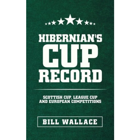 Hibernian''s Cup Record: Scottish Cup League Cup and European Competitions Hardcover, Authorhouse UK, English, 9781665587815