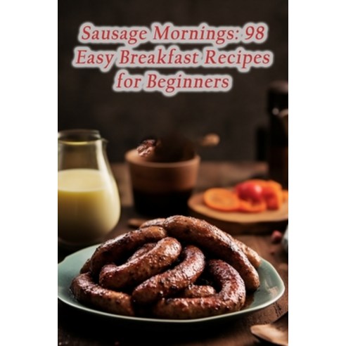 (영문도서) Sausage Mornings: 98 Easy Breakfast Recipes for Beginners Paperback, Independently Published, English, 9798865411604
