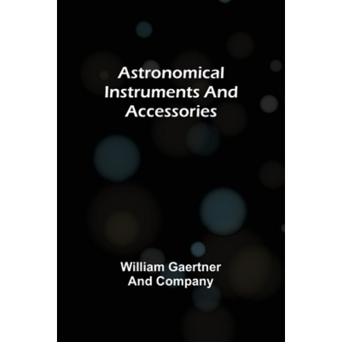 (영문도서) Astronomical Instruments and Accessories Paperback, Alpha Edition, English, 9789355892485