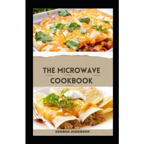 (영문도서) The Microwave Cookbook: Delicious Healthy And Easy-To-Make Microwave Recipes For Beginners Paperback, Independently Published, English, 9798874331948