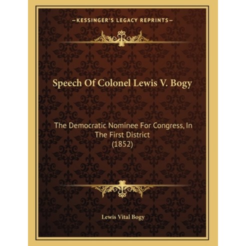 Speech Of Colonel Lewis V. Bogy: The Democratic Nominee For Congress In The First District (1852) Paperback, Kessinger Publishing