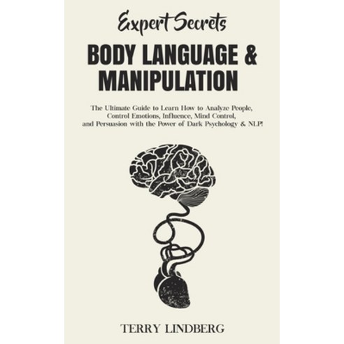 Expert Secrets - Body Language & Manipulation: The Ultimate Guide to Learn How to Analyze People Co... Paperback, Terry Lindberg, English, 9781800761414