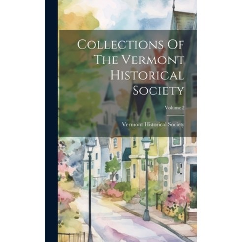 (영문도서) Collections Of The Vermont Historical Society; Volume 2 Hardcover, Legare Street Press, English, 9781020970429