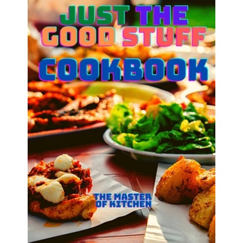 (영문도서) Just the Good Stuff - A Cookbook: Amazing Recipes to Satisfy All Your Cravings With Beautiful... Paperback, Magic Publisher, English, 9789047148241