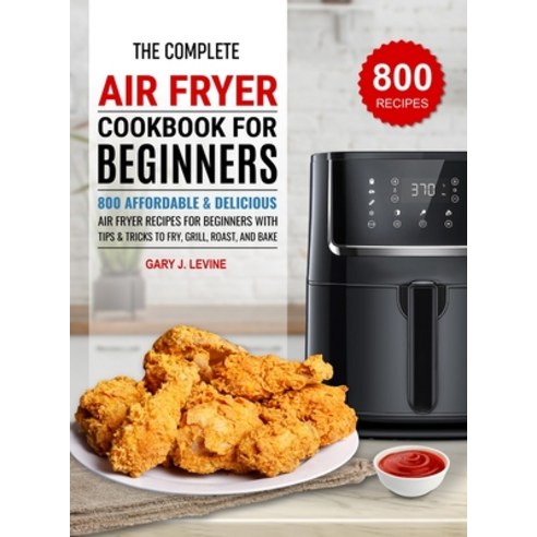 (영문도서) The Complete Air Fryer Cookbook For Beginners: 800 Affordable and Delicious Air Fryer Recipes... Hardcover, Amber Publishing, English, 9781637338049