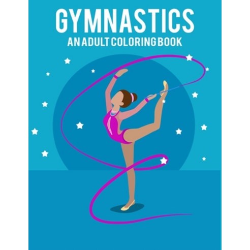 Gymnastics An Adult Coloring Book: Stress Relieving 64 Pages 8.5x11 Inch Cute and Funny Coloring Pages Paperback, Independently Published, English, 9798591866594
