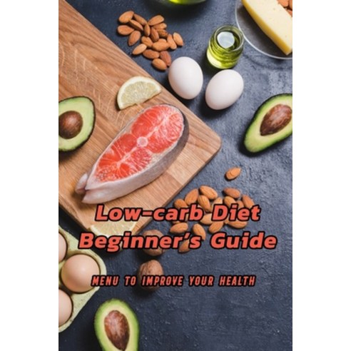 Low-Carb Diet Beginner''s Guide: Menu to Improve Your Health: A Low-Carb Diet for Beginners Paperback, Independently Published, English, 9798705388431