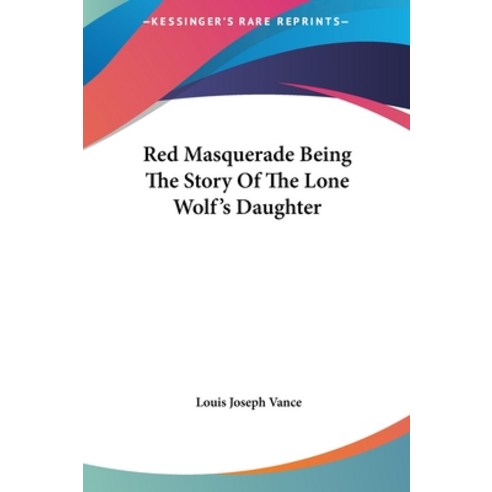Red Masquerade Being The Story Of The Lone Wolf''s Daughter Hardcover, Kessinger Publishing