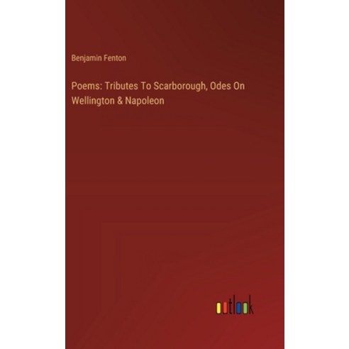 (영문도서) Poems: Tributes To Scarborough Odes On Wellington & Napoleon Hardcover, Outlook Verlag, English, 9783385122659