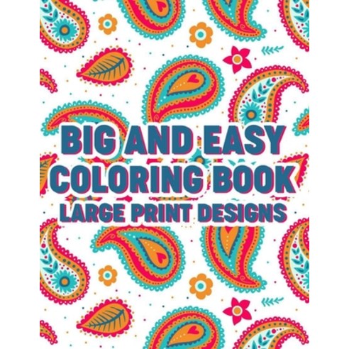 Big And Easy Coloring Book Large Print Designs: Simple Coloring Papers With Large Print Patterns Il... Paperback, Independently Published