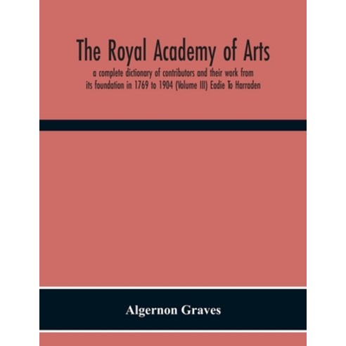 The Royal Academy Of Arts; A Complete Dictionary Of Contributors And Their Work From Its Foundation ... Paperback, Alpha Edition, English, 9789354300639