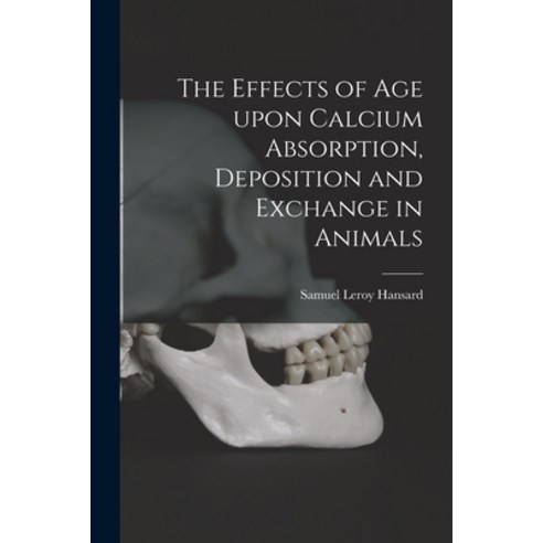 (영문도서) The Effects of Age Upon Calcium Absorption Deposition and Exchange in Animals Paperback, Hassell Street Press, English, 9781014261069