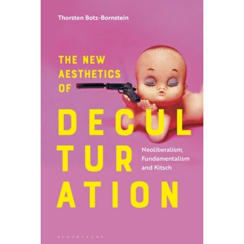 The New Aesthetics of Deculturation: Neoliberalism Fundamentalism and Kitsch Paperback, Bloomsbury Academic, English, 9781350243699