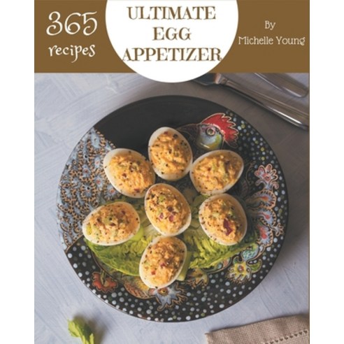 365 Ultimate Egg Appetizer Recipes: An Egg Appetizer Cookbook for Your Gathering Paperback, Independently Published, English, 9798694307567