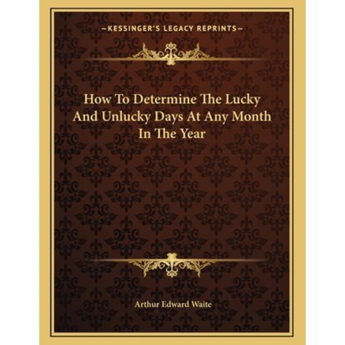 How To Determine The Lucky And Unlucky Days At Any Month In The Year Paperback, Kessinger Publishing, English, 9781163065419