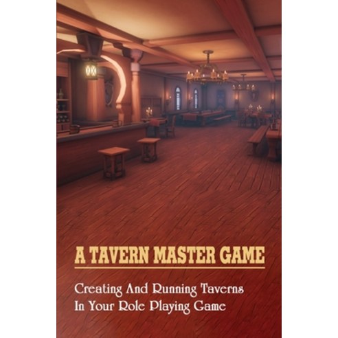 (영문도서) A Tavern Master Game: Creating And Running Taverns In Your Role Playing Game: The Ultimate Wo... Paperback, Independently Published, English, 9798517505606