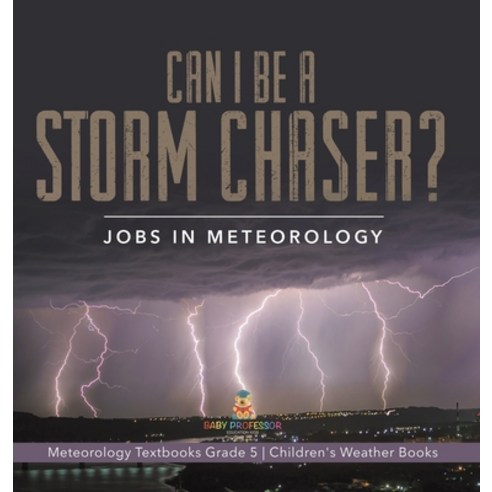(영문도서) Can I Be a Storm Chaser? Jobs in Meteorology Meteorology Textbooks Grade 5 Children''s Weather... Hardcover, Baby Professor, English, 9781541983977